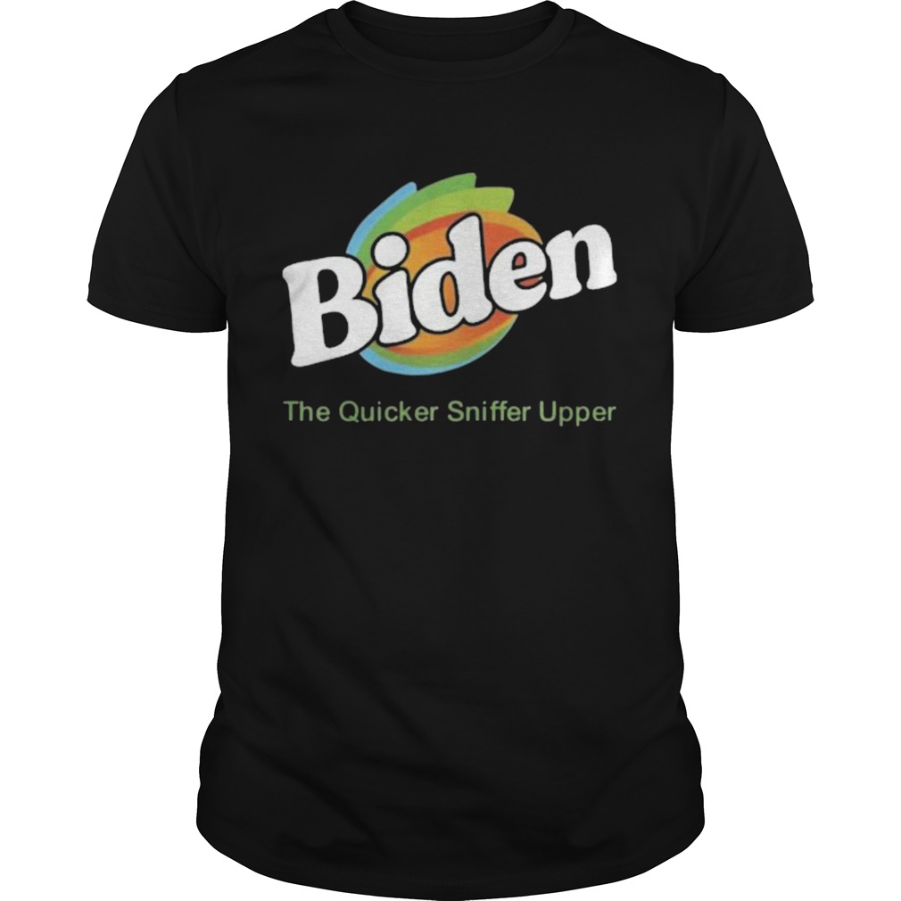 Biden The Quicker Sniffer Upper shirt