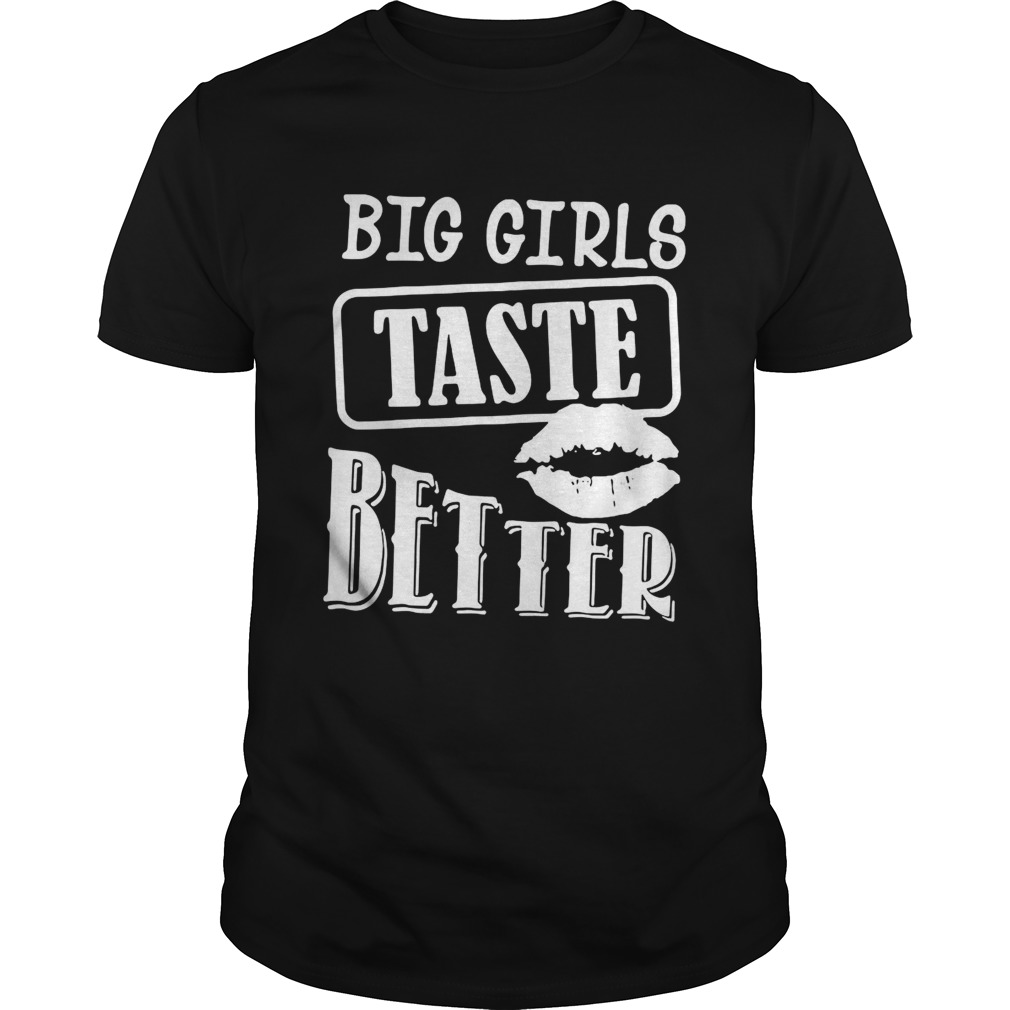 Big Girls Taste Better  Unisex