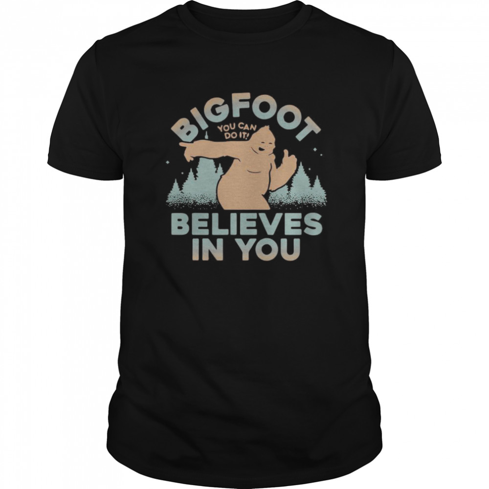 Bigfoot You Can Do It Believes In You shirt