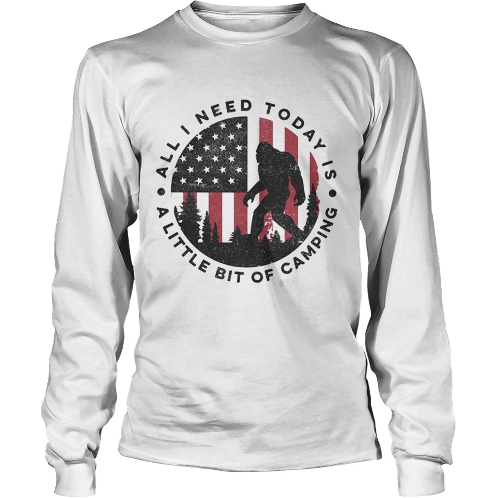 Bigfoot all i need today is a little bit of camping american flag  Long Sleeve