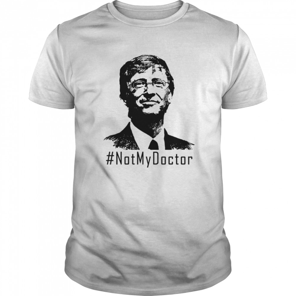 Bill Gates Not My Doctor shirt