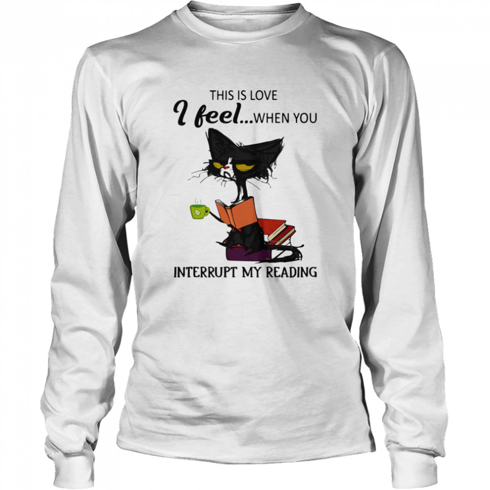 Black Cat This Is Love I Feel When You Interrupt My Reading  Long Sleeved T-shirt