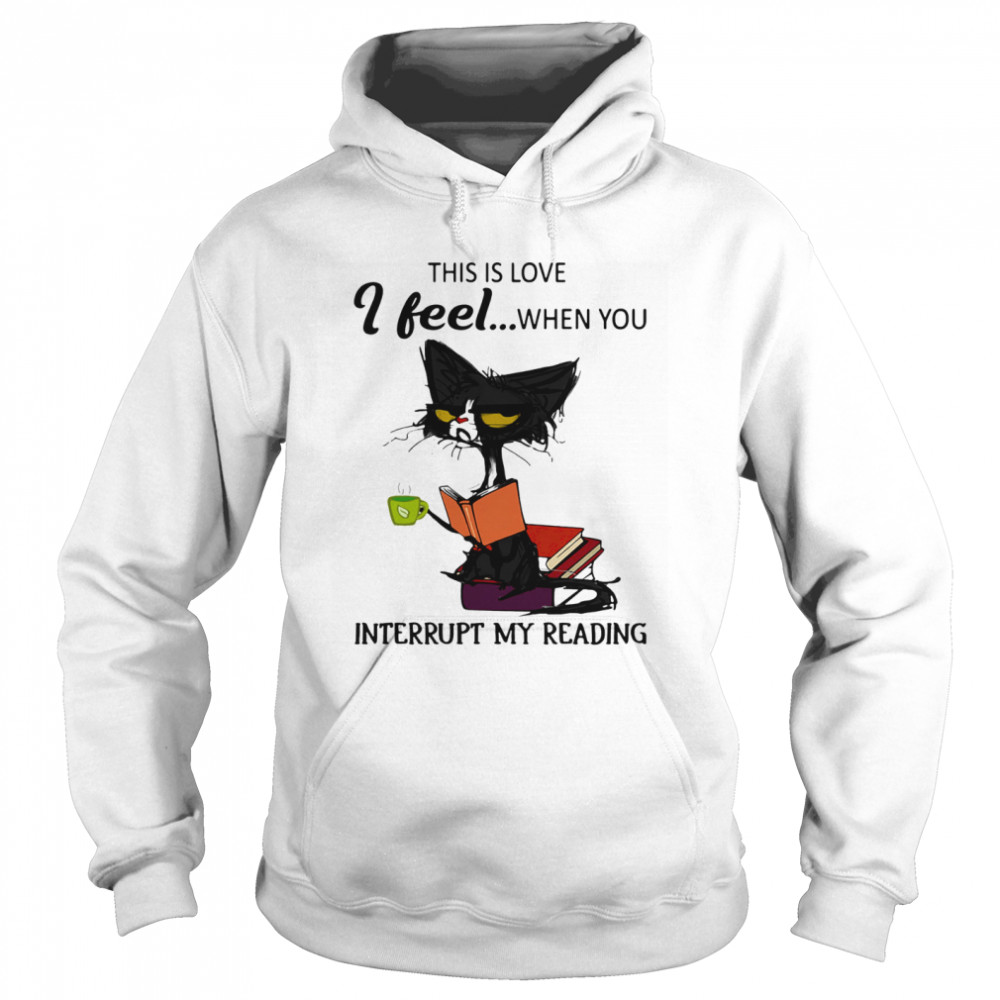 Black Cat This Is Love I Feel When You Interrupt My Reading  Unisex Hoodie