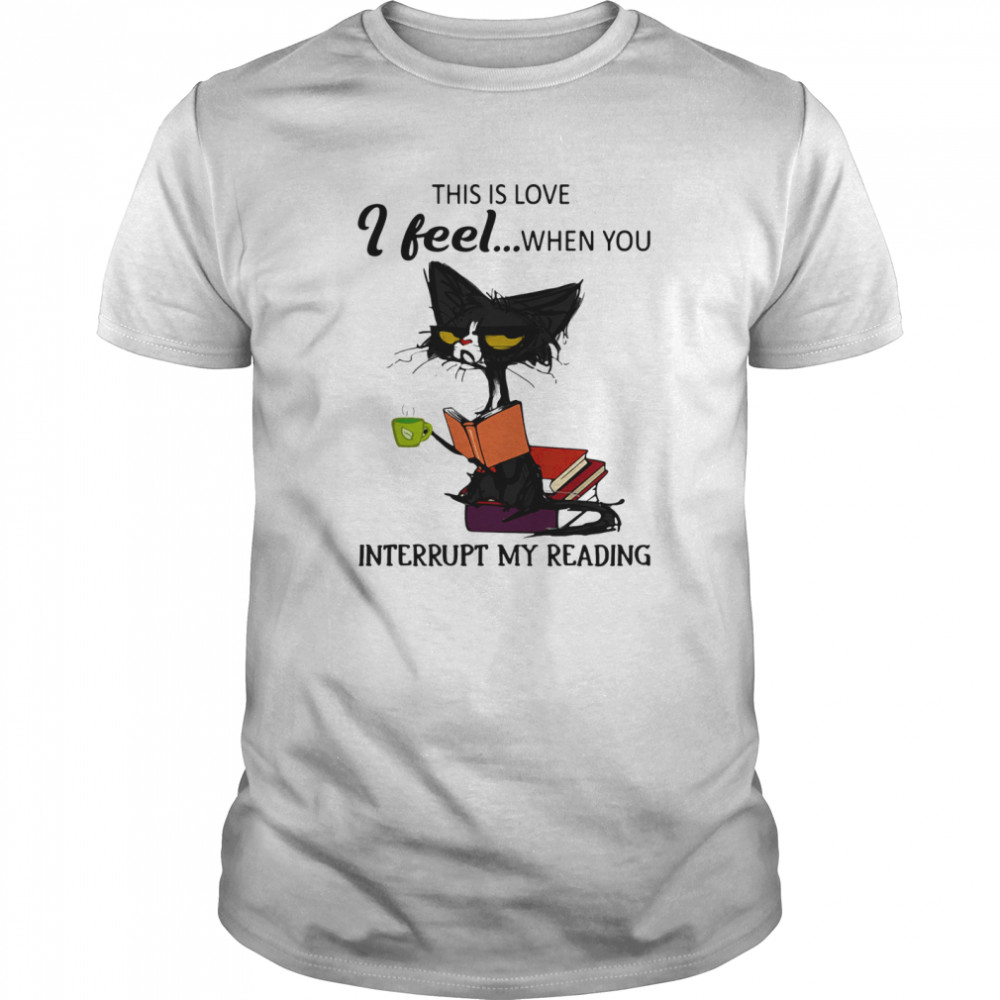 Black Cat This Is Love I Feel When You Interrupt My Reading  Classic Men's T-shirt