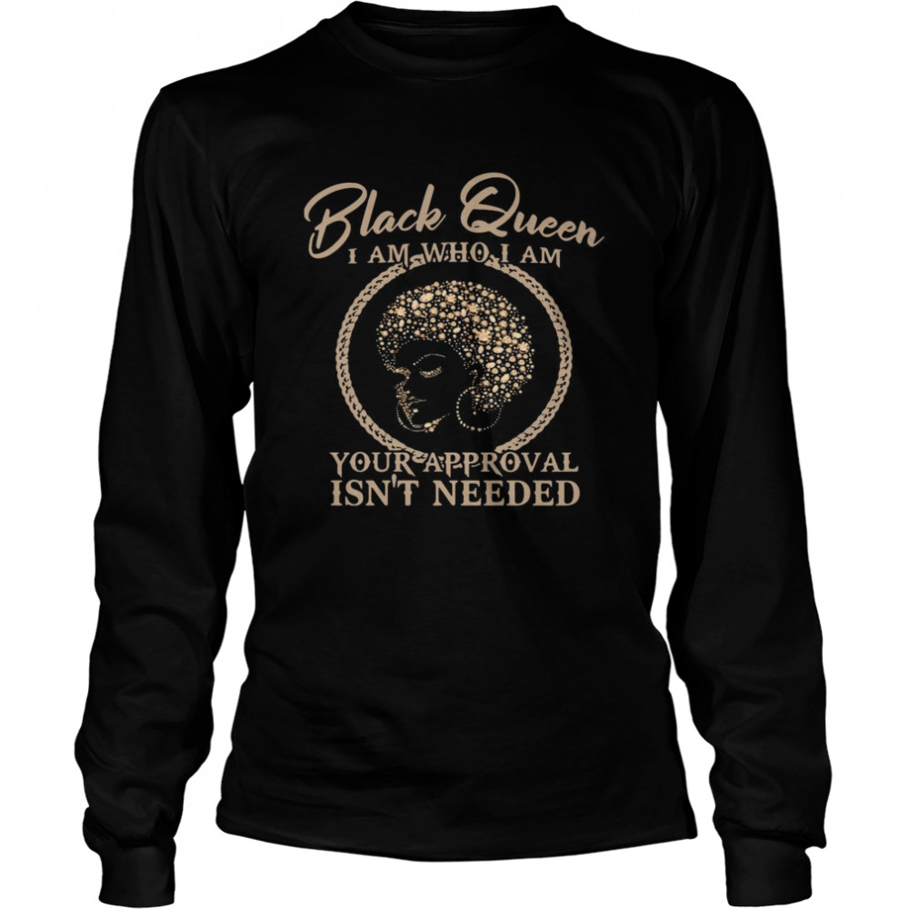 Black Queen I Am Who I Am Your Approval Isn’t Needed  Long Sleeved T-shirt