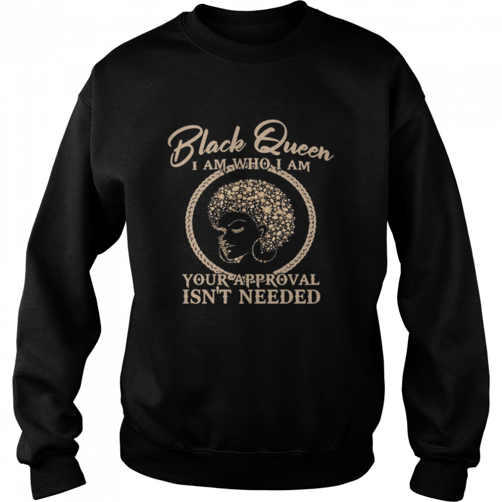 Black Queen I Am Who I Am Your Approval Isn’t Needed  Unisex Sweatshirt