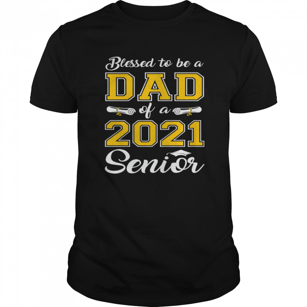 Blessed To Be A Dad Of A 2021 Senior shirt