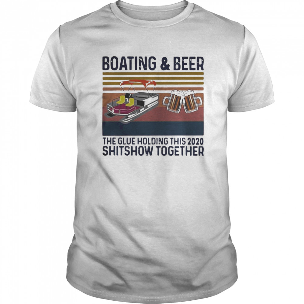 Boating And Beer The Glue Holding This 2020 Shitshow Together Vintage Retro shirt