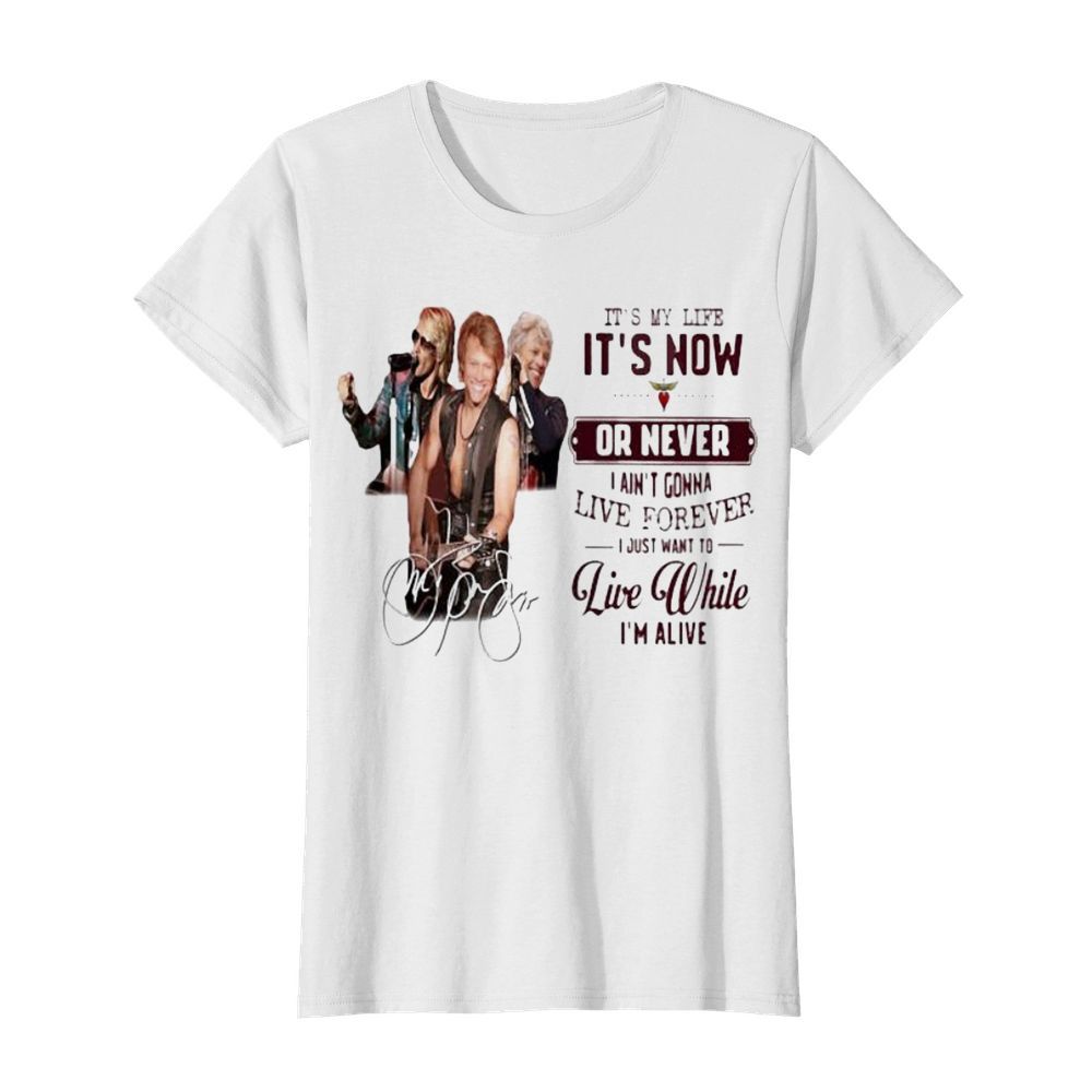 Bon jovi it’s my life it’s now or never i ain’t gonna live forever i just want to live while i’m alive signatures  Classic Women's T-shirt