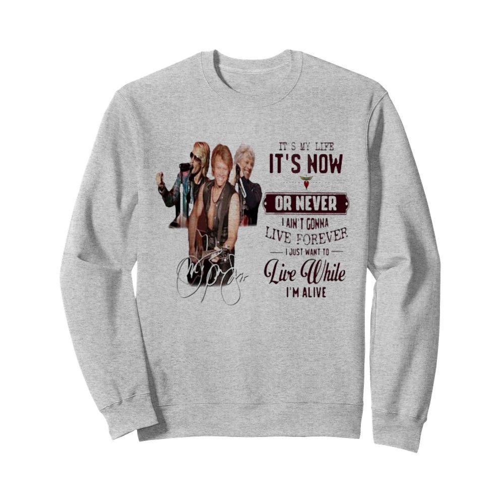 Bon jovi it’s my life it’s now or never i ain’t gonna live forever i just want to live while i’m alive signatures  Unisex Sweatshirt