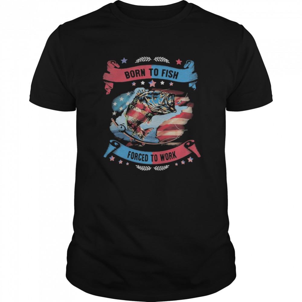 Born To Fish Forced To Work Fishing American Flag Independence Day shirt