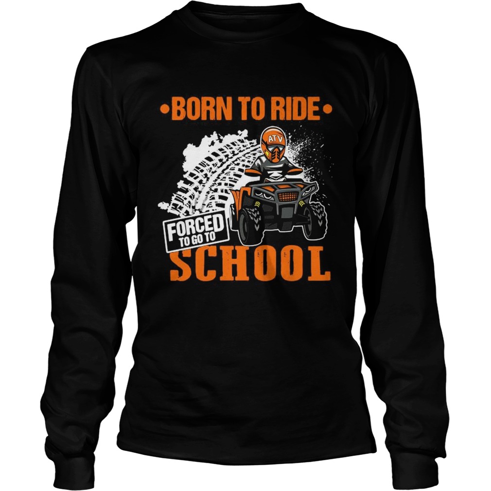 Born To Ride Forced To Go To School  Long Sleeve