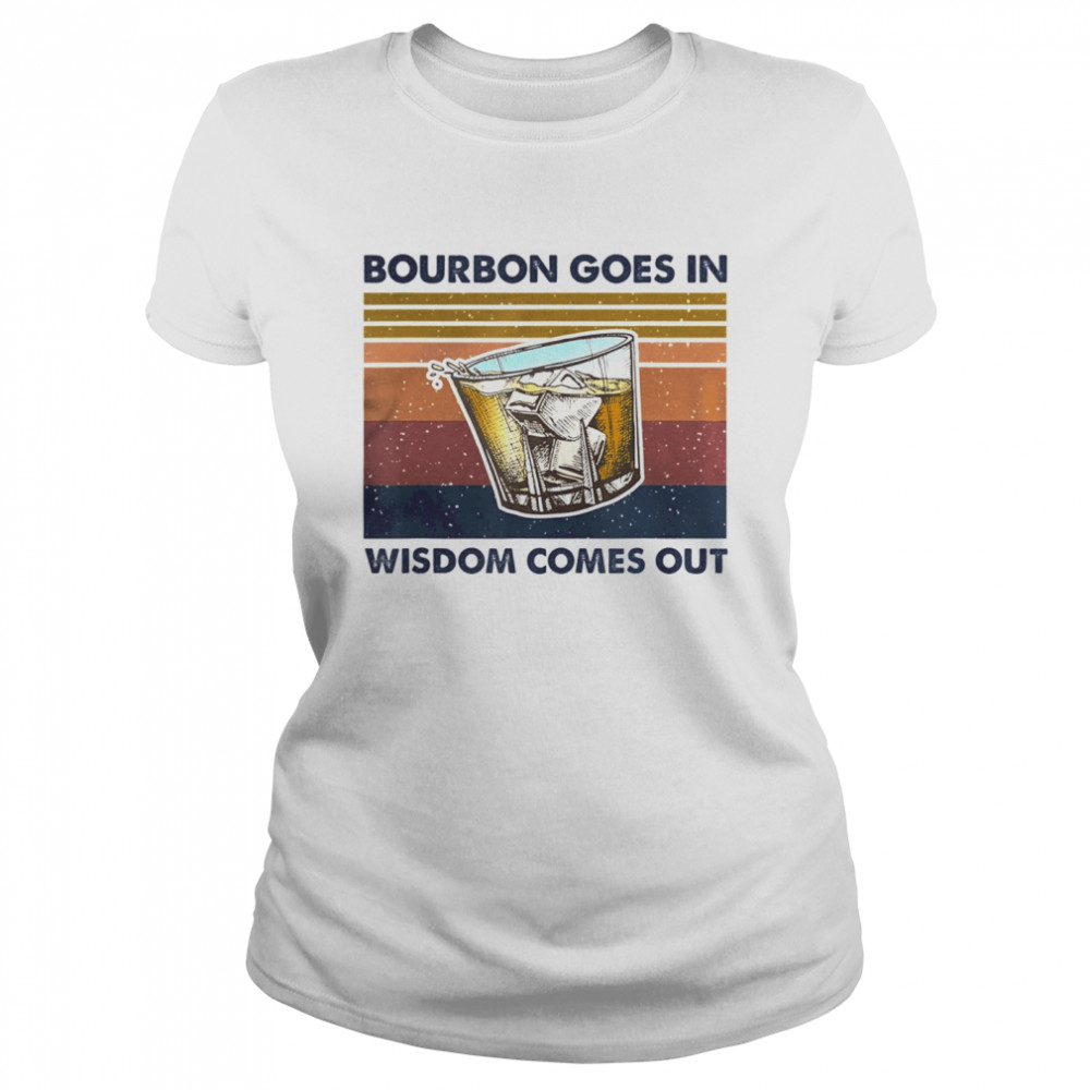 Bourbon Goes In Wisdom Comes Out Vintage  Classic Women's T-shirt