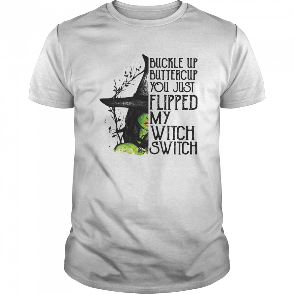 Buckle Up Buttercup You Just Flipped My Witch Switch Halloween shirt