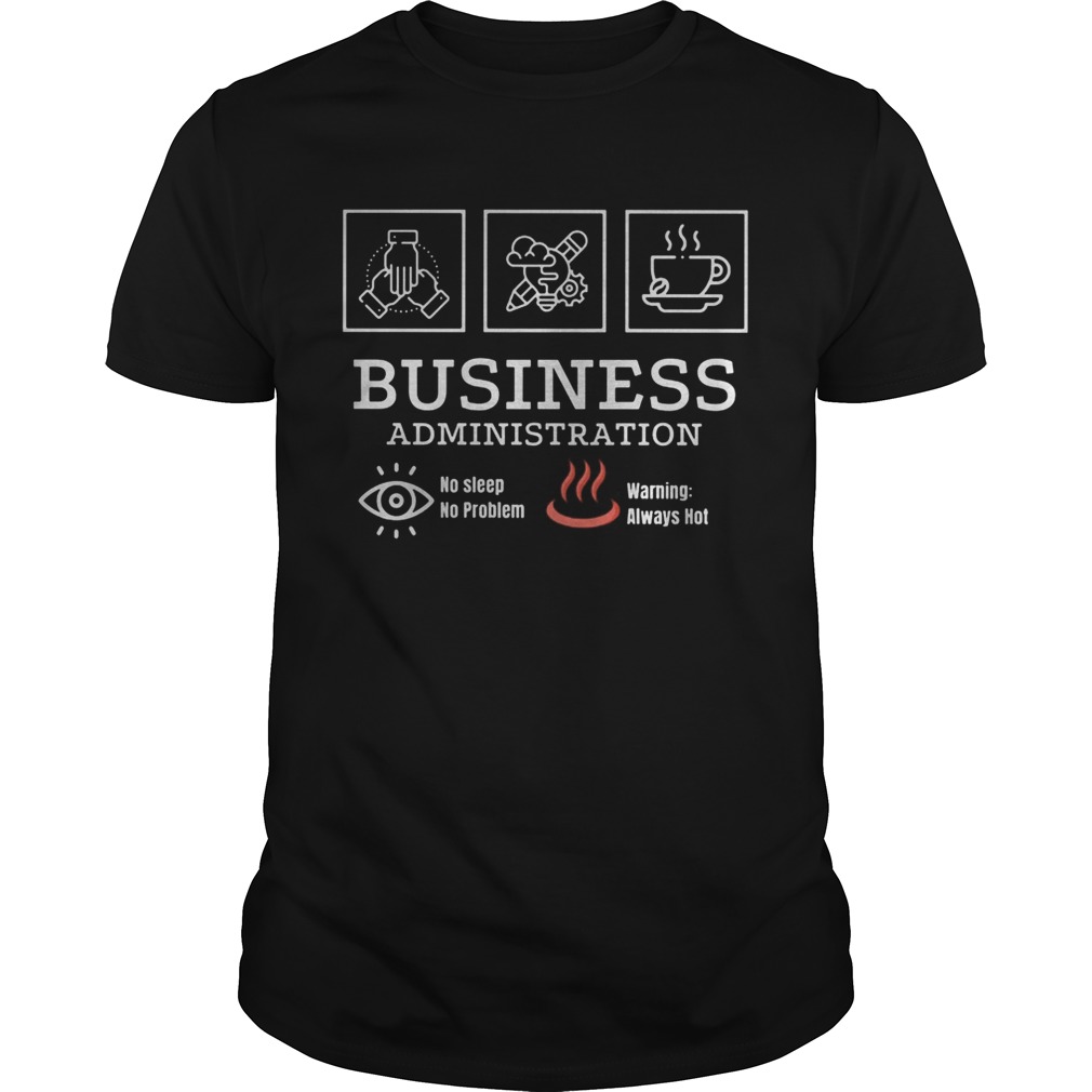 Business administration no sleep no problem warning always hot shirt