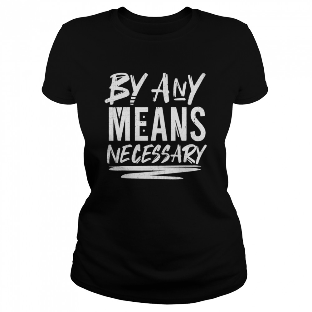 By Any Means Necessary  Classic Women's T-shirt