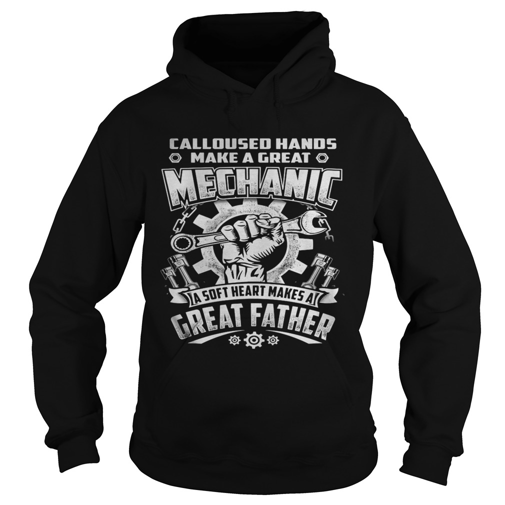 CALLOUSED HANDS MAKE A GREAT MECHANIC A SOFT HEART MAKES A GREAT FATHER  Hoodie