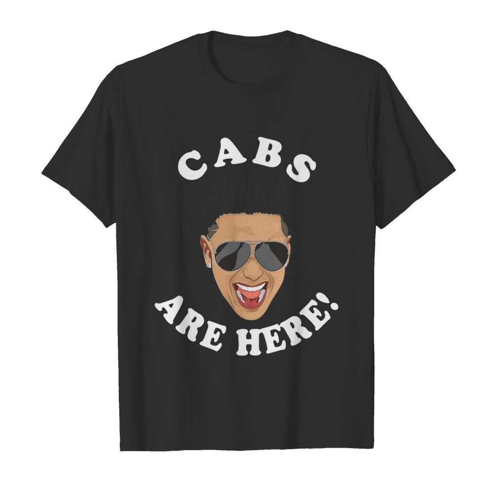 Cabs Are Here shirt