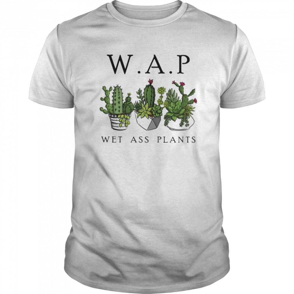 Cactus Wap Wet Ass Plants shirt