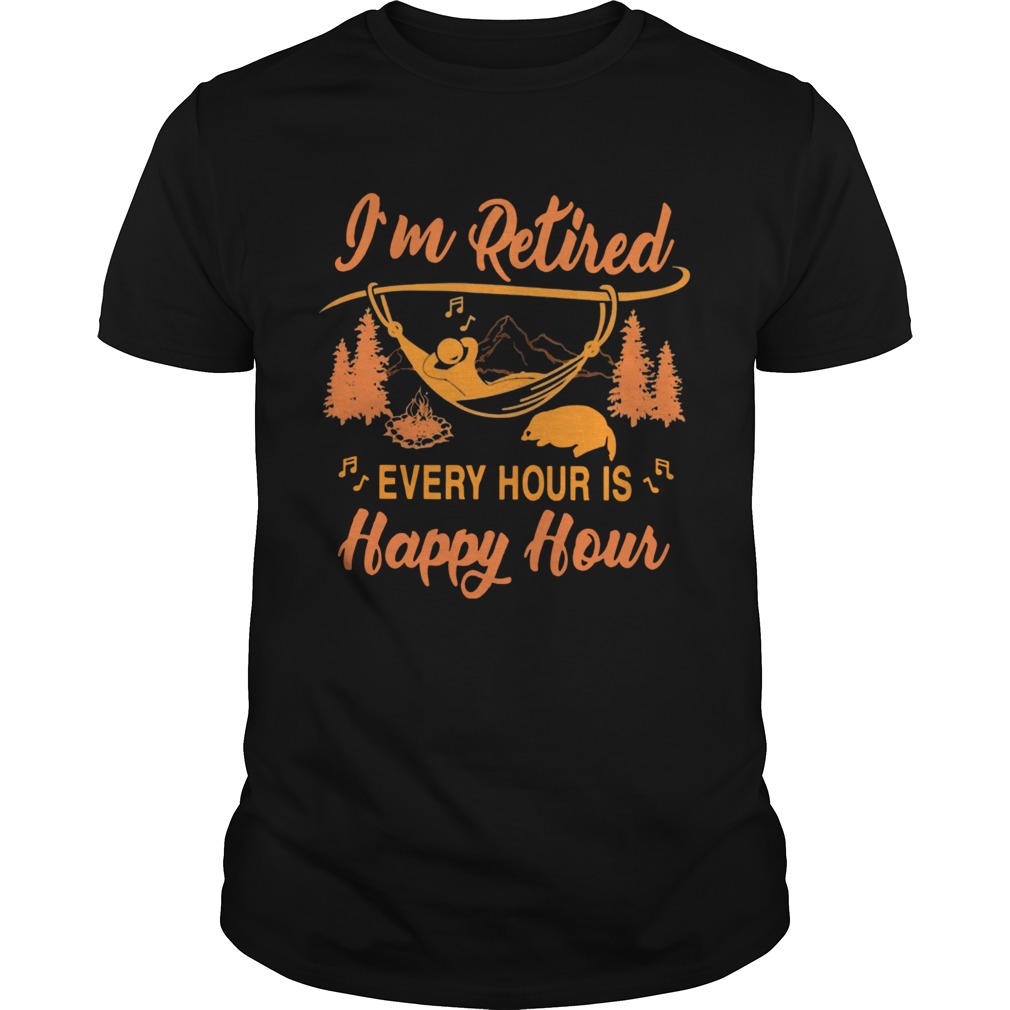 Campfire Im Retired Every Hour Is Happy Hour  Unisex