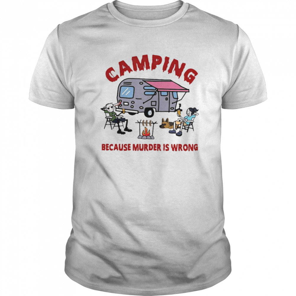 Camping Because Murder Is Wrong shirt