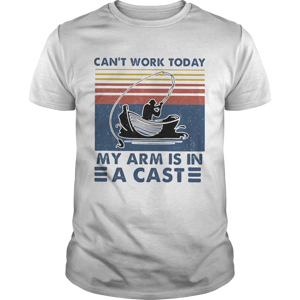 Cant Work Today My Arm Is In A Cast Fishing Vintage Retro shirt