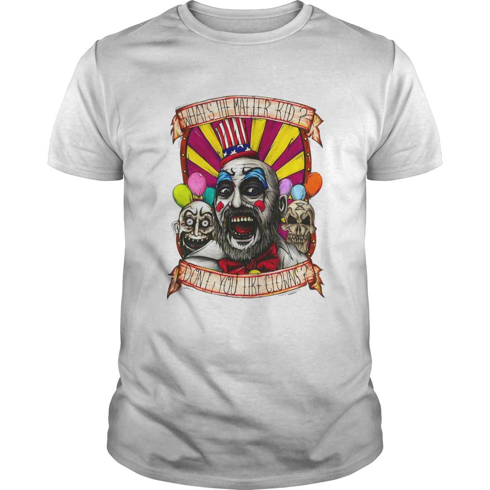 Captain Spaulding Whats The Matter Kid Dont You Like Clowns shirt