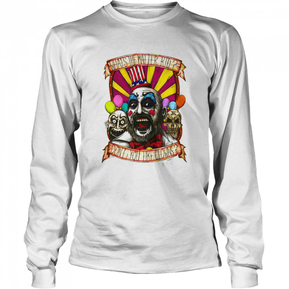 Captain Spaulding What’s The Matter Kid Don’t You Like Clowns  Long Sleeved T-shirt