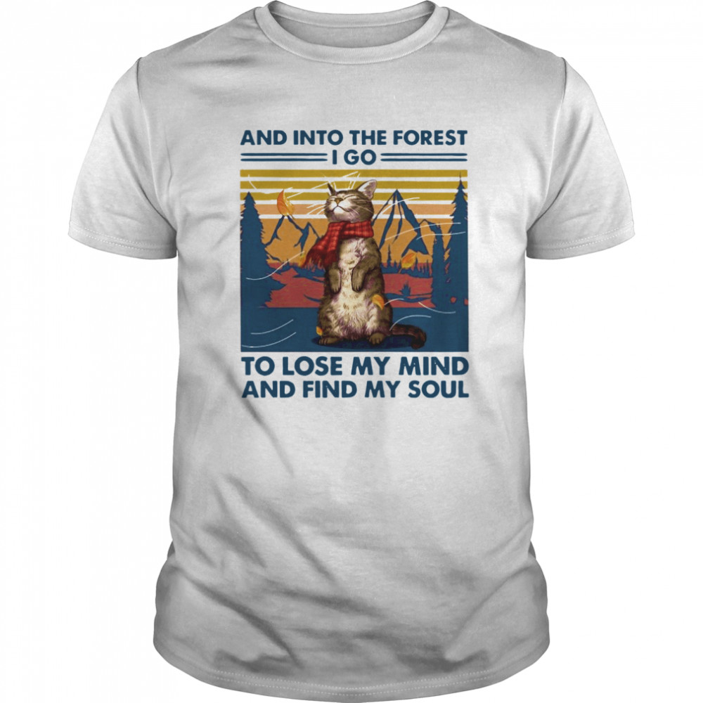 Cat And into the forest i go to lose my mind and find my soul shirt