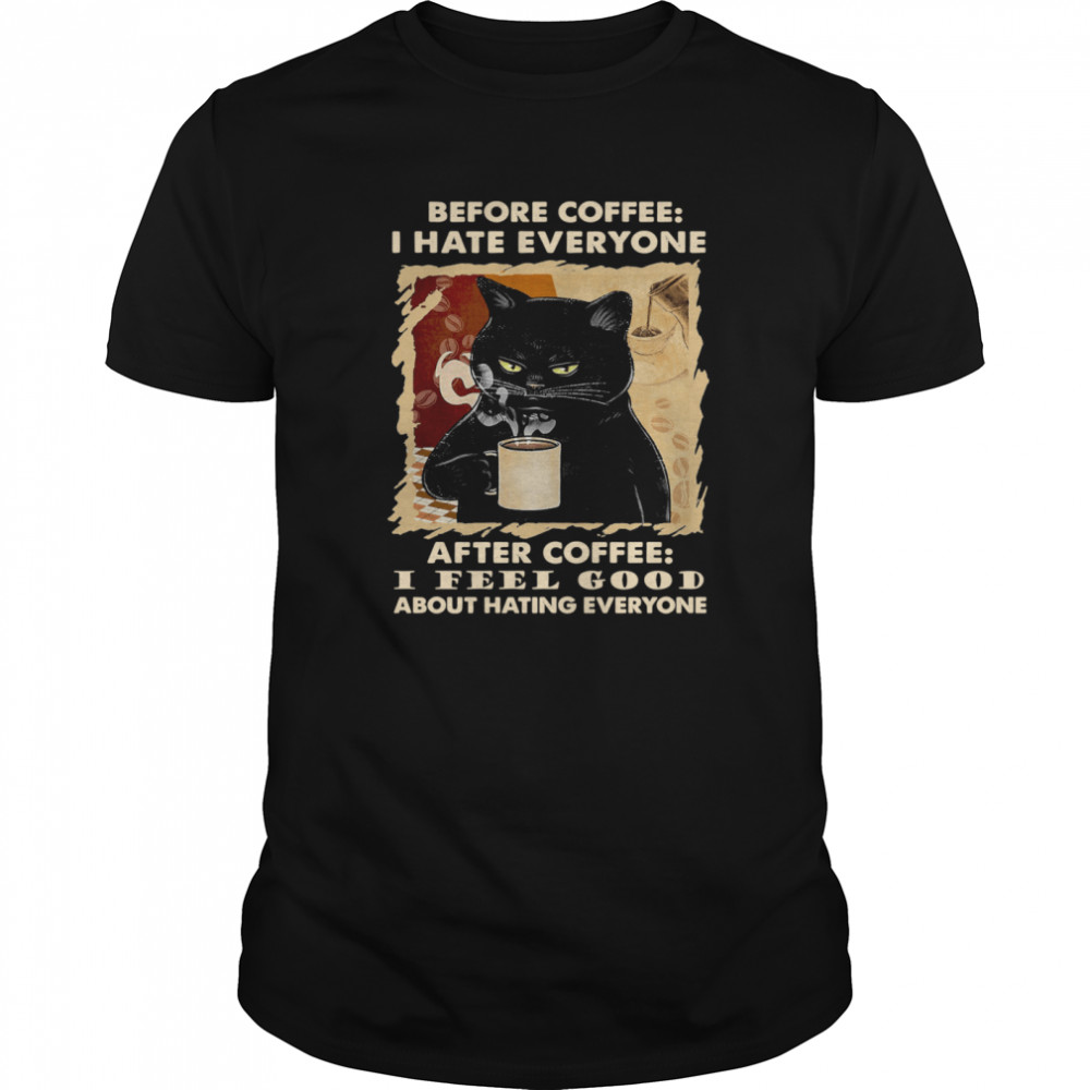 Cat Before Coffee I Hate Everyone After Coffee I Feel Good About Hating Everyone  Classic Men's T-shirt