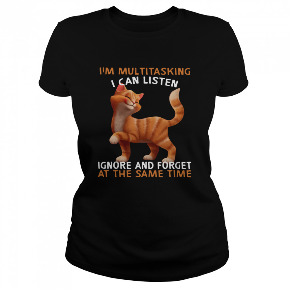 Cat I'm Multitasking I Can Listen Ignore And Forget At The Same Time  Classic Women's T-shirt