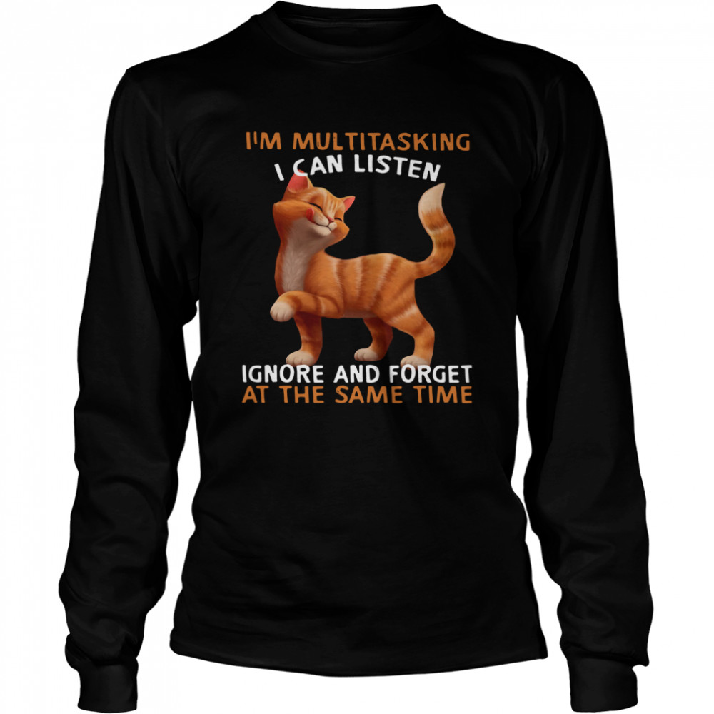 Cat I'm Multitasking I Can Listen Ignore And Forget At The Same Time  Long Sleeved T-shirt