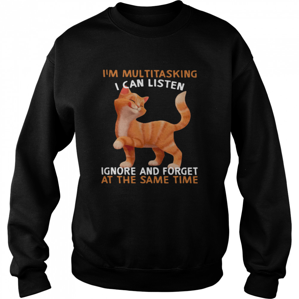 Cat I'm Multitasking I Can Listen Ignore And Forget At The Same Time  Unisex Sweatshirt