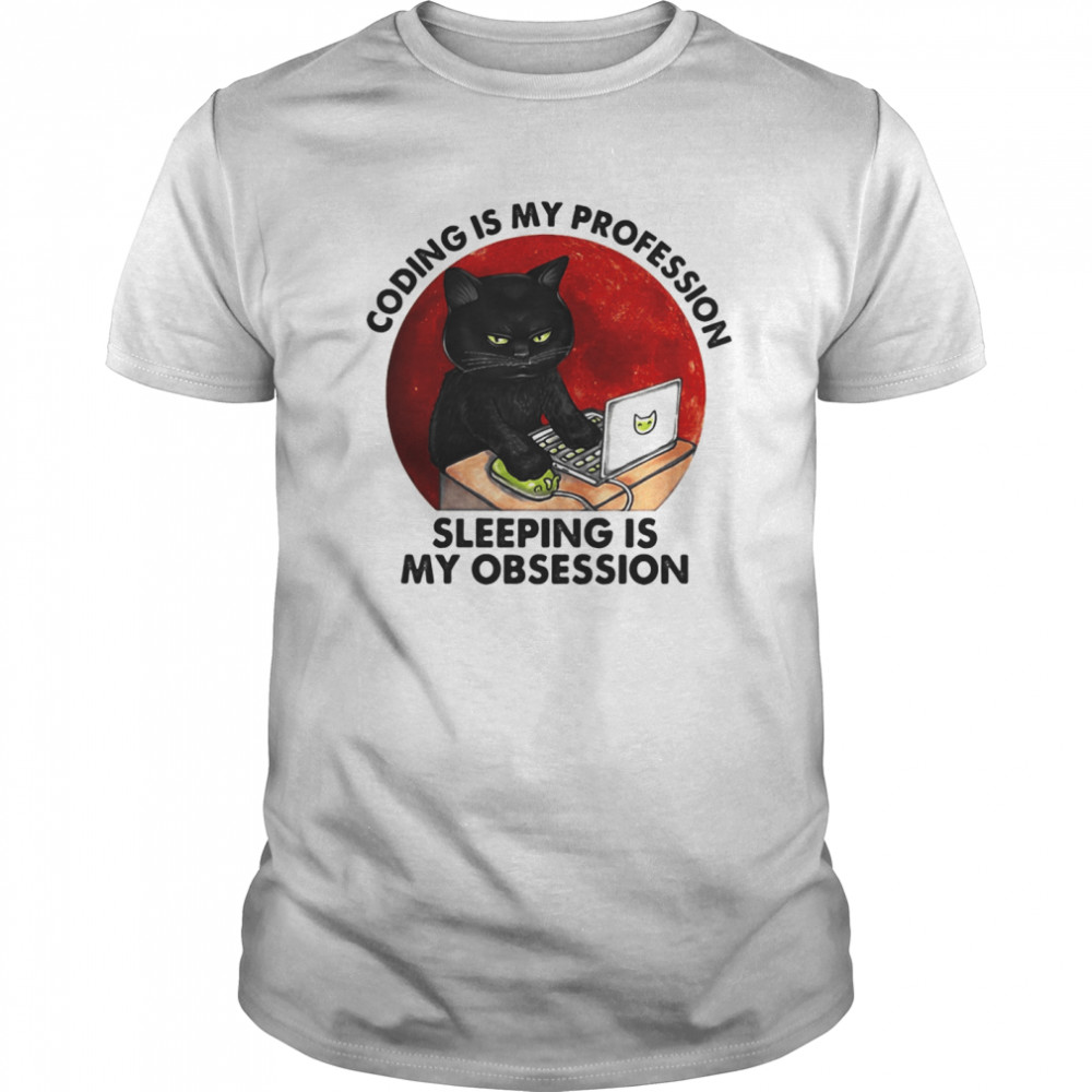 Cat coding is my profession sleeping is my obsession sunset shirt