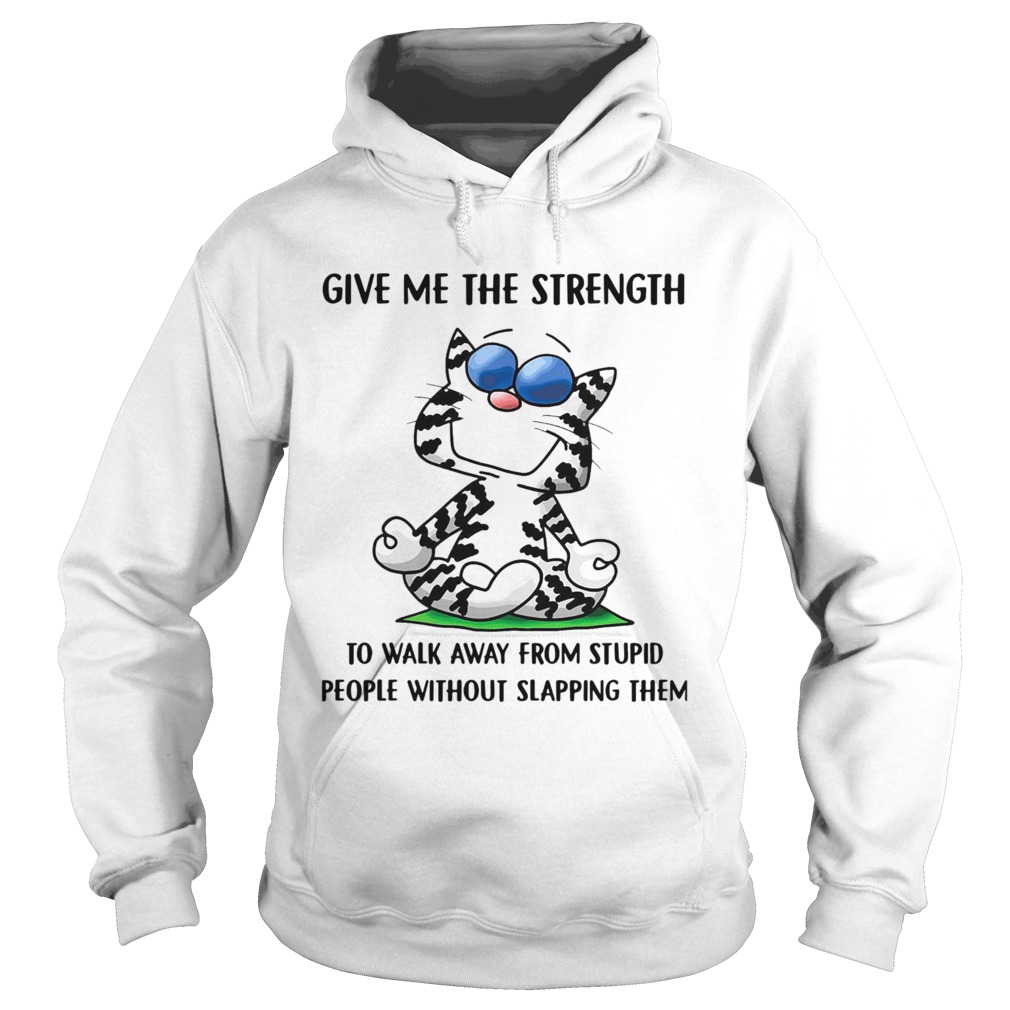 Cat give me the strength to walk away from stupid people  Hoodie