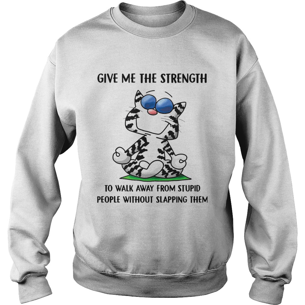 Cat give me the strength to walk away from stupid people  Sweatshirt