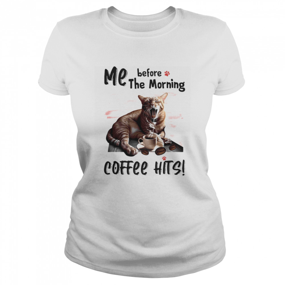 Cat me before the morning coffee hits  Classic Women's T-shirt