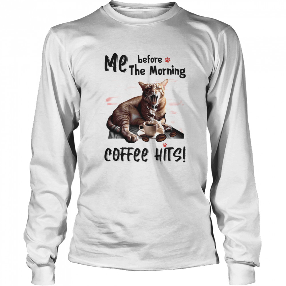 Cat me before the morning coffee hits  Long Sleeved T-shirt