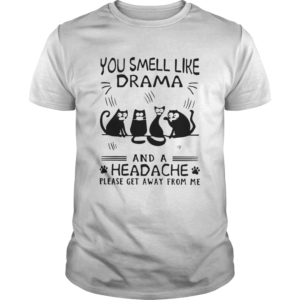 Cats You Smell Like Drama And A Headache Please Get Away From Me shirt