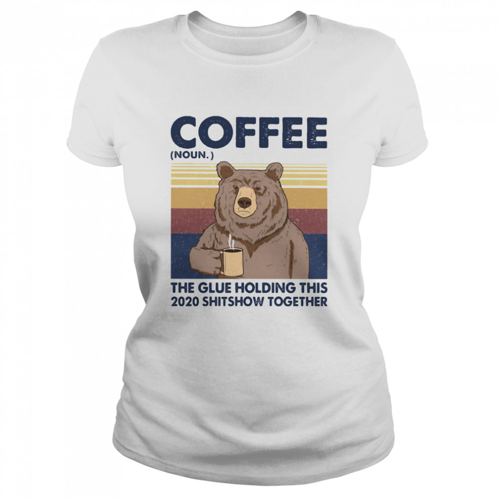 Coffee The Glue Holding This 2020 Shitshow Together Bear Vintage Retro  Classic Women's T-shirt