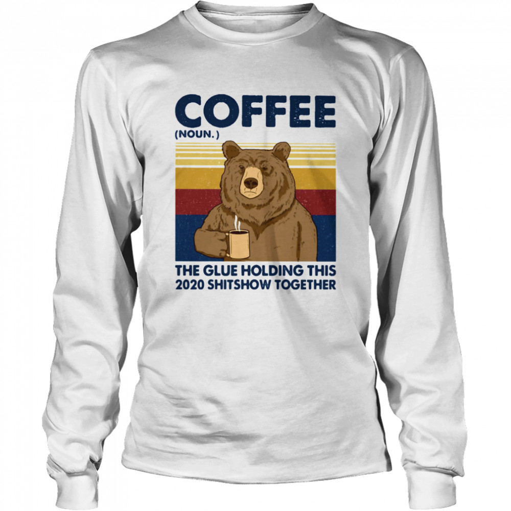 Coffee The Glue Holding This 2020 Shitshow Together Bear Vintage Retro  Long Sleeved T-shirt