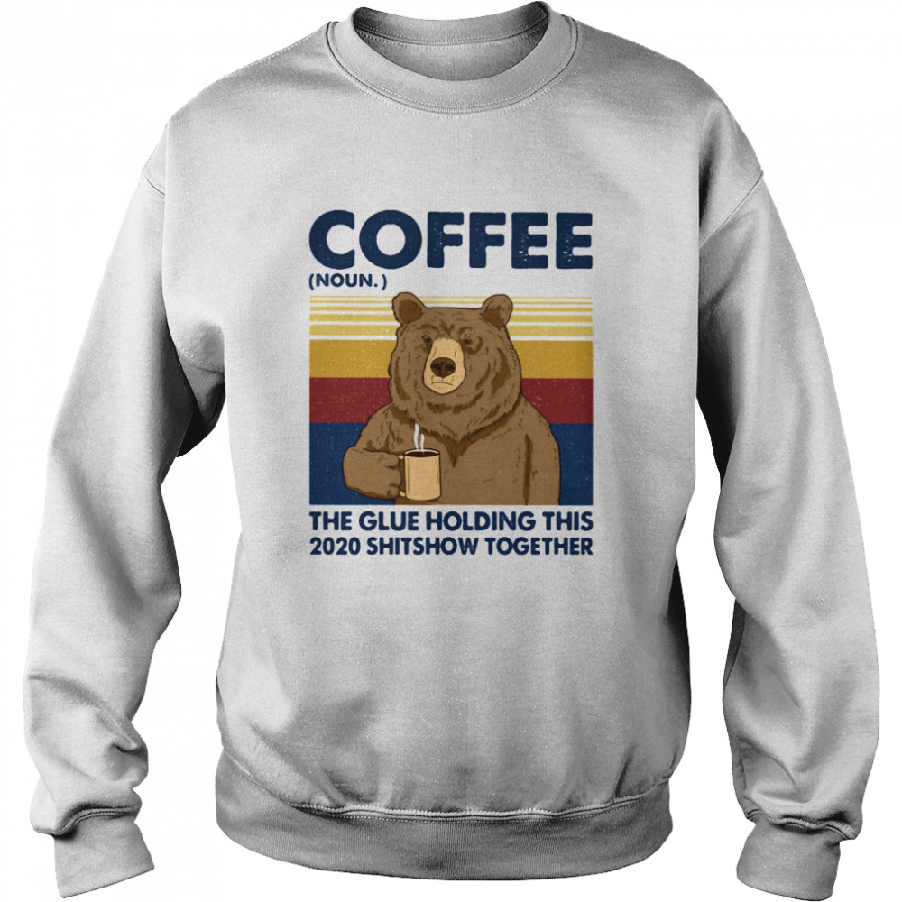 Coffee The Glue Holding This 2020 Shitshow Together Bear Vintage Retro  Unisex Sweatshirt