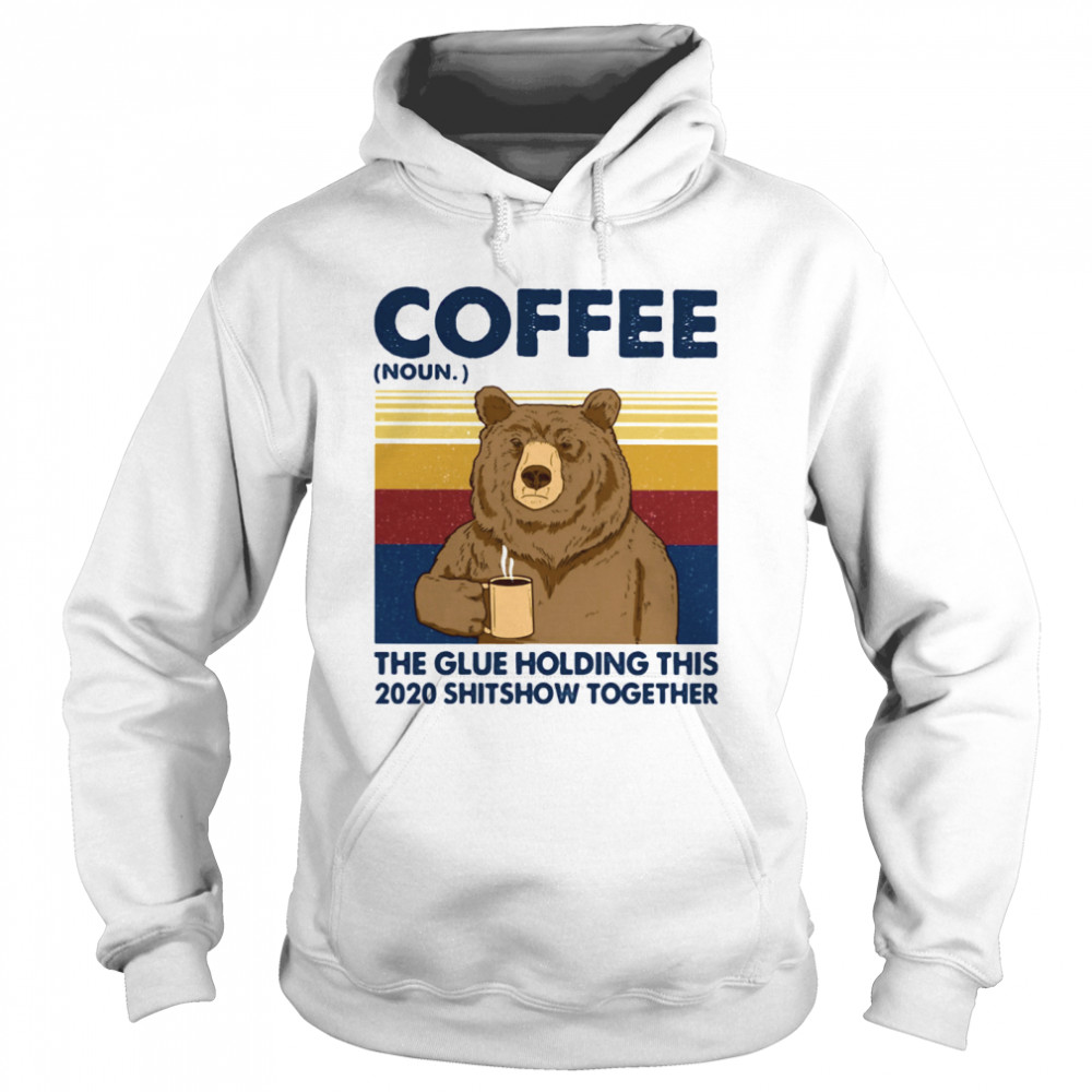 Coffee The Glue Holding This 2020 Shitshow Together Bear Vintage Retro  Unisex Hoodie