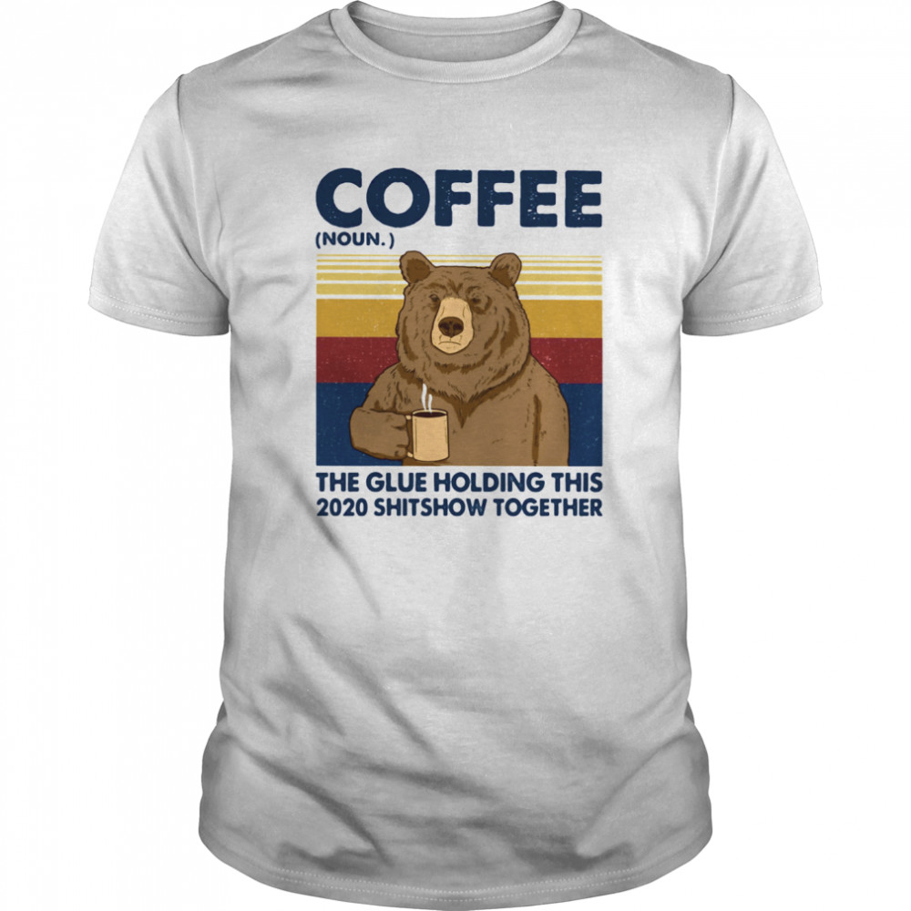 Coffee The Glue Holding This 2020 Shitshow Together Bear Vintage Retro  Classic Men's T-shirt