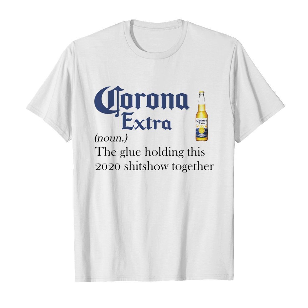 Corona Extra Noun The Glue Holding This 2020 Shitshow Together shirt