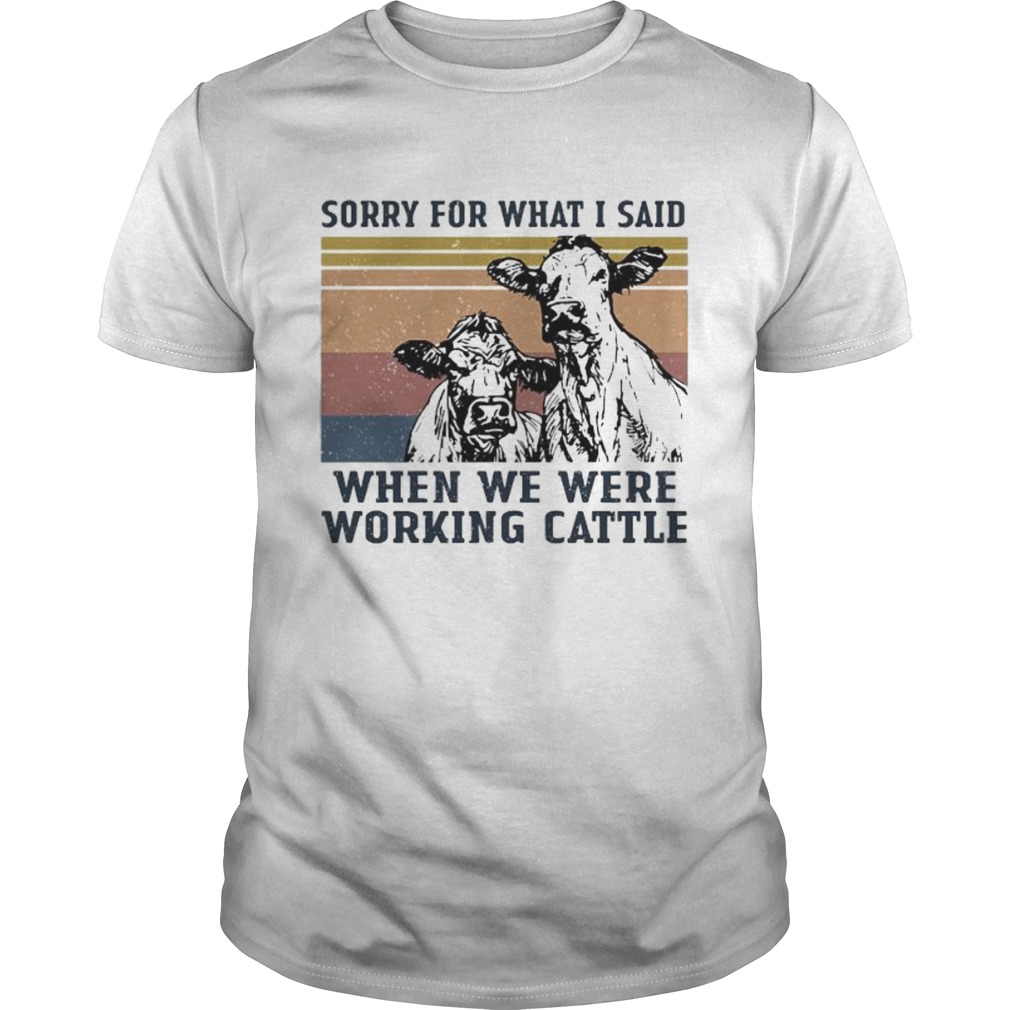 Cows sorry for what i said when we were working cattle vintage retro shirt