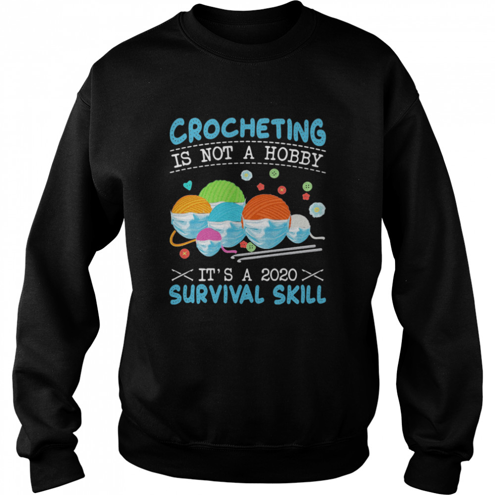 Crocheting Is Not A Hobby Its A 2020 Survival Skill  Unisex Sweatshirt