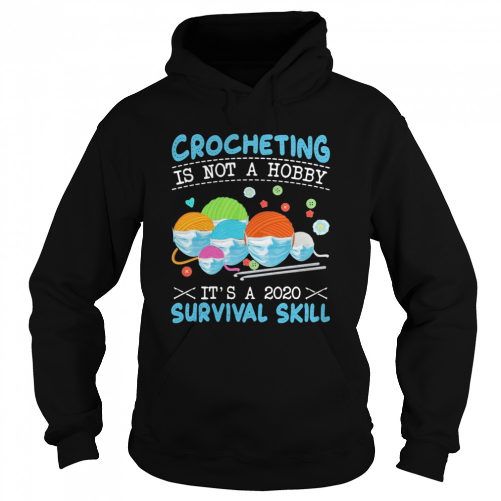 Crocheting Is Not A Hobby Its A 2020 Survival Skill  Unisex Hoodie