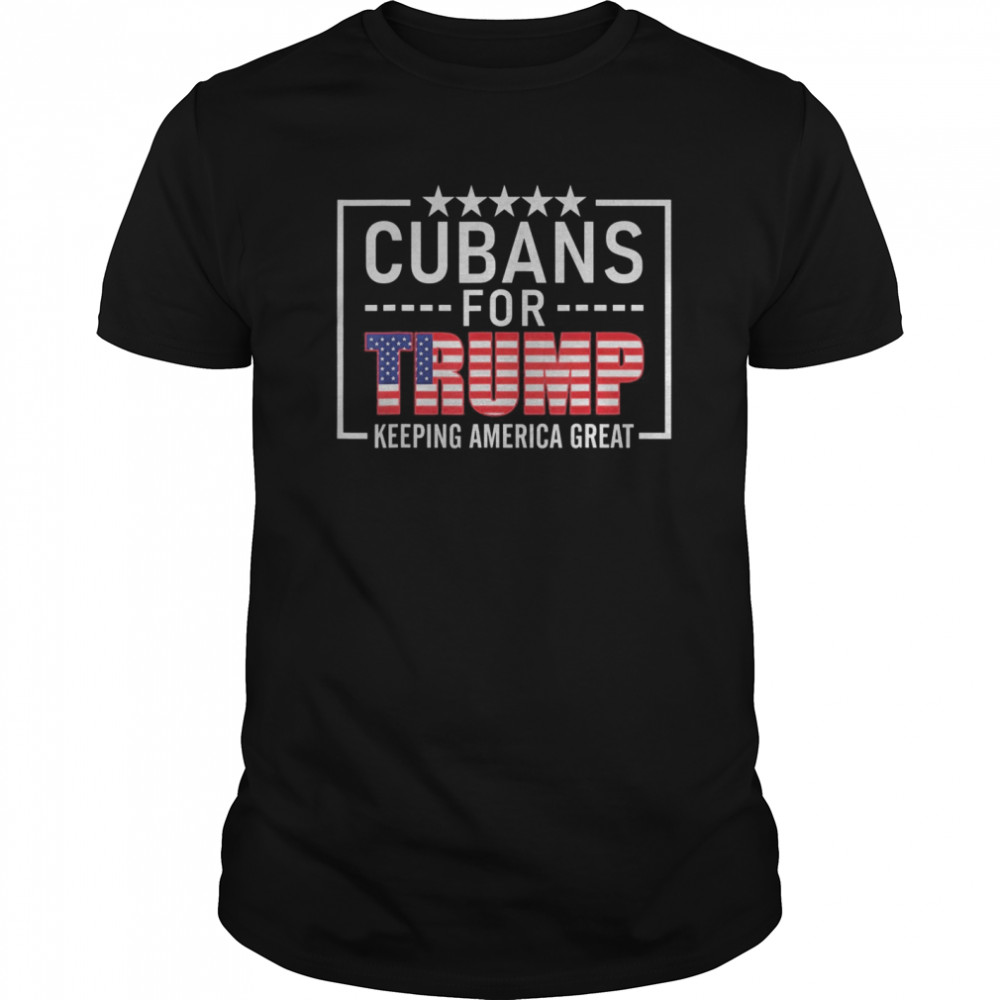 Cubans For Trump Conservative Cuban Gift 2020 Re-election shirt