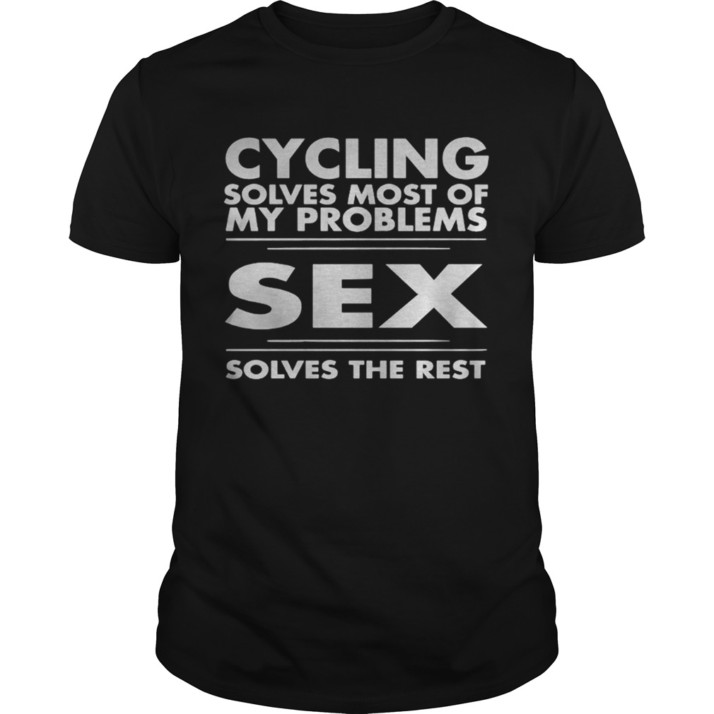 Cycling solves most of my problems sex solves the rest shirt